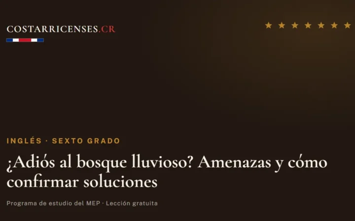 ¿Adiós al bosque lluvioso? Amenazas y cómo confirmar soluciones — Inglés, Sexto grado